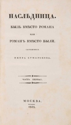Сумароков П.П. Наследница. Быль вместо романа, или роман вместо были. В 2 ч. Ч. 1-2. М., 1835.